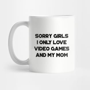 Funny Valentine's Day Sorry Girls I Only Love Video Games And My Mom Mug